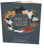 How to Be a Good Creature: A Memoir in Thirteen Animals
